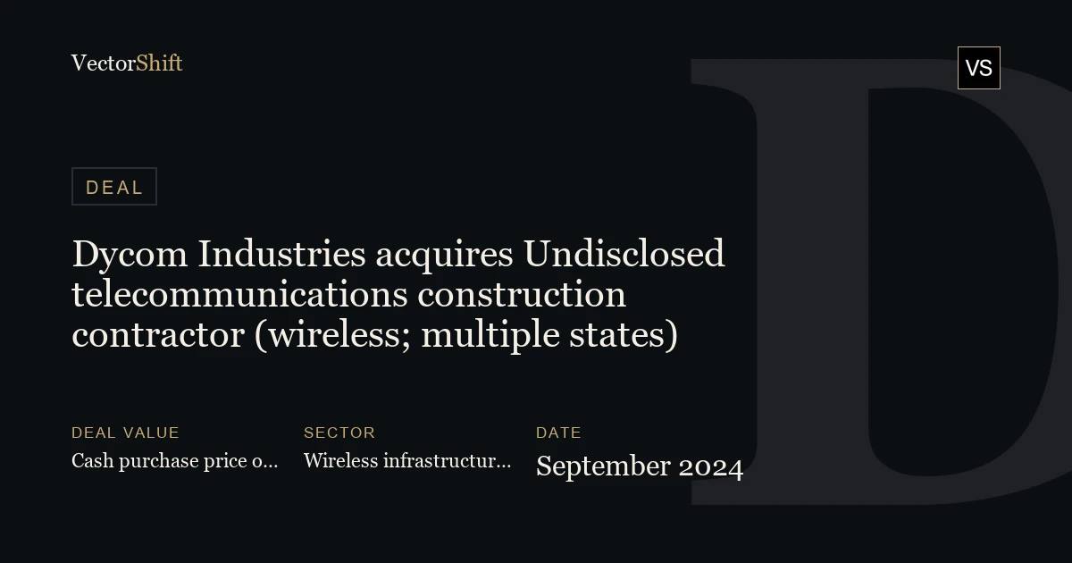 Dycom Industries acquires Undisclosed telecommunications construction contractor (wireless; multiple states) (2024)