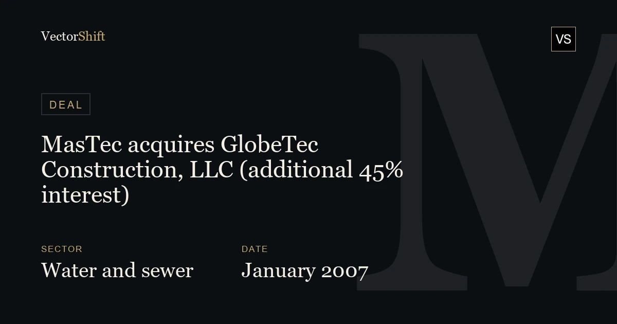 MasTec acquires GlobeTec Construction, LLC (additional 45% interest) (2007)
